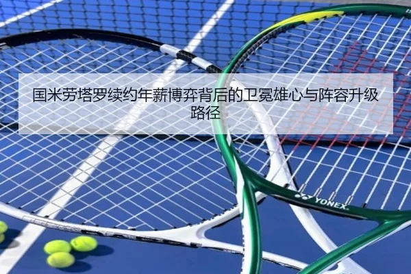 国米劳塔罗续约年薪博弈背后的卫冕雄心与阵容升级路径