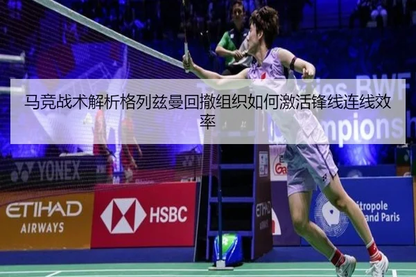 马竞战术解析格列兹曼回撤组织如何激活锋线连线效率