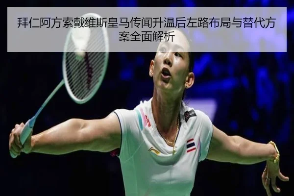 拜仁阿方索戴维斯皇马传闻升温后左路布局与替代方案全面解析