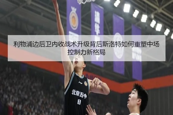 利物浦边后卫内收战术升级背后斯洛特如何重塑中场控制力新格局